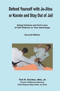 portada Defend Yourself with Ju-Jitsu or Karate and Stay Out of Jail: Using Criminal and Civil Laws of Self Defense to Your Advantage (en Inglés)
