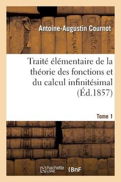 portada Traité Élémentaire de la Théorie Des Fonctions Et Du Calcul Infinitésimal. T. 1 (in French)