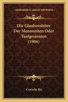 portada Die Glaubenslehre Der Mennoniten Oder Taufgesinnten (1906) (en Alemán)