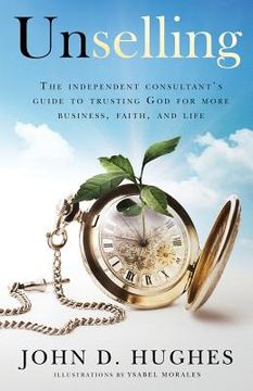 portada Unselling: The independent consultant's guide to trusting God for more business, faith, and life (in English)