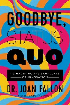 portada Goodbye, Status Quo: Reimagining the Landscape of Innovation (en Inglés)