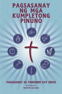portada Pagsasanay ng mga kumpletong Pinuno: A manual to train leaders in small groups and house churches to lead church-planting movements (Tagalog Edition)