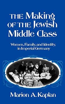 portada The Making of the Jewish Middle Class: Women and German-Jewish Identity in Imperial Germany (Studies in Jewish History) 