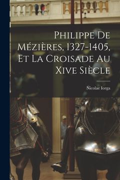 portada Philippe De Mézières, 1327-1405, Et La Croisade Au Xive Siècle (in French)