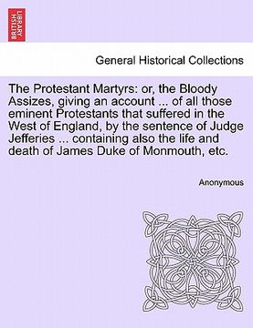 portada the protestant martyrs: or, the bloody assizes, giving an account ... of all those eminent protestants that suffered in the west of england, b (in English)