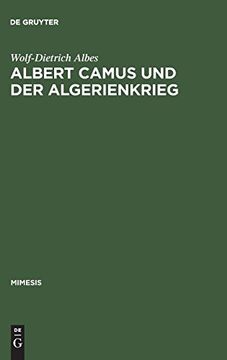 portada Albert Camus und der Algerienkrieg: Die Auseinandersetzung der Algerienfranzosischen Schriftsteller mit dem Directeur de Conscience im Algerienkrieg (1954-1962) (en Alemán)