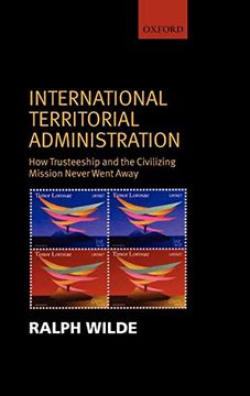 portada International Territorial Administration: How Trusteeship and the Civilizing Mission Never Went Away (en Inglés)