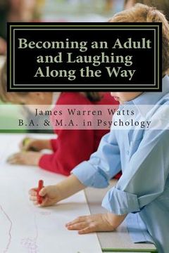 portada Becoming an Adult and Laughing Along the Way: How to Grow up and Succeed. (A book for men, ages 20 and up) (en Inglés)