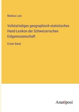 portada Vollständiges geographisch-statistisches Hand-Lexikon der Schweizerischen Eidgenossenschaft: Erster Band (in German)