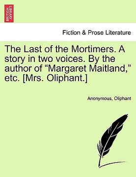 portada the last of the mortimers. a story in two voices. by the author of "margaret maitland," etc. [mrs. oliphant.] (en Inglés)