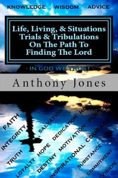 portada Life Living & Situations Trials & Tribulations On The Path To Finding The Lord: This book is a summary wisdom from my prospective of real life issues
