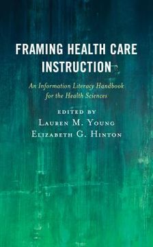 portada Framing Health Care Instruction: An Information Literacy Handbook for the Health Sciences (in English)