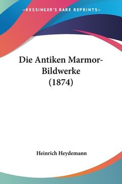 portada Die Antiken Marmor-Bildwerke (1874) (en Alemán)