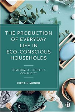portada The Production of Everyday Life in Eco-Conscious Households: Compromise, Conflict, Complicity (en Inglés)