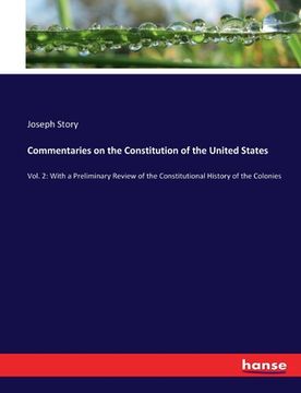 portada Commentaries on the Constitution of the United States: Vol. 2: With a Preliminary Review of the Constitutional History of the Colonies (en Inglés)