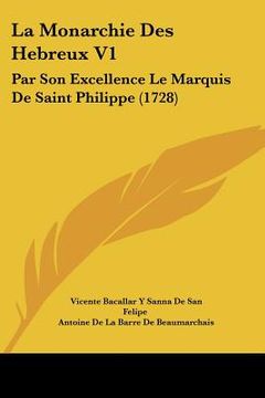 portada La Monarchie Des Hebreux V1: Par Son Excellence Le Marquis De Saint Philippe (1728) (en Francés)