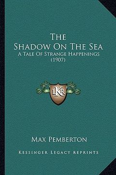 portada the shadow on the sea: a tale of strange happenings (1907)