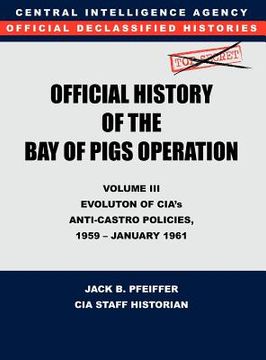 portada cia official history of the bay of pigs invasion, volume iii: participation evolution of cia's anti-castro policies, 1951- january 1961 (en Inglés)