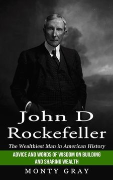 portada John D Rockefeller: The Wealthiest Man in American History (Advice and Words of Wisdom on Building and Sharing Wealth) (en Inglés)