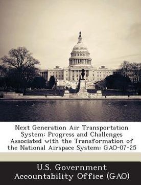 portada Next Generation Air Transportation System: Progress and Challenges Associated with the Transformation of the National Airspace System: Gao-07-25 (en Inglés)