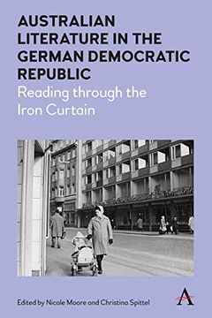 portada Australian Literature in the German Democratic Republic: Reading Through the Iron Curtain (Anthem Studies in Australian Literature and Culture) (en Inglés)