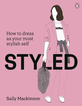 Styled. How to dress as your most stylish self