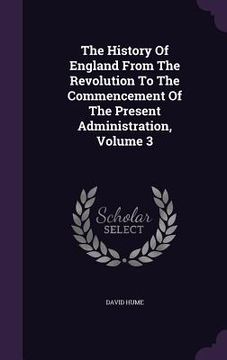 portada The History Of England From The Revolution To The Commencement Of The Present Administration, Volume 3 (en Inglés)
