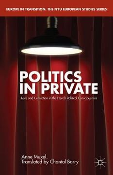 portada Politics in Private: Love and Convictions in the French Political Consciousness (en Inglés)