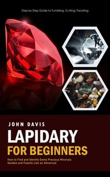 portada Lapidary for Beginners: Step by Step Guide to Tumbling, Cutting, Faceting (How to Find and Identify Gems Precious Minerals Geodes and Fossils (en Inglés)