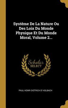 portada Systême De La Nature Ou Des Loix Du Monde Physique Et Du Monde Moral, Volume 2...