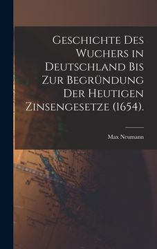 portada Geschichte des Wuchers in Deutschland bis zur Begründung der heutigen Zinsengesetze (1654). (en Alemán)