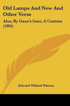 portada old lamps and new and other verse: also, by gaza's gate, a cantata (1905) (en Inglés)