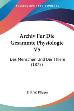 portada Archiv Fur Die Gesammte Physiologie V5: Des Menschen Und Der Thiere (1872) (en Alemán)