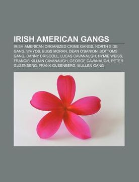 portada irish american gangs: irish-american organized crime gangs, north side gang, whyos, bugs moran, dean o'banion, bottoms gang, danny driscoll