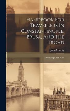 portada Handbook for Travellers in Constantinople, Brûsa, and the Troad: With Maps and Plans (en Inglés)