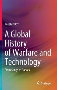 portada A Global History of Warfare and Technology: From Slings to Robots (en Inglés)
