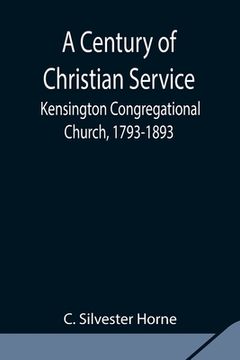 portada A Century of Christian Service; Kensington Congregational Church, 1793-1893 (en Inglés)