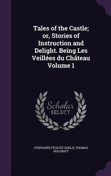 portada Tales of the Castle; or, Stories of Instruction and Delight. Being Les Veillées du Château Volume 1