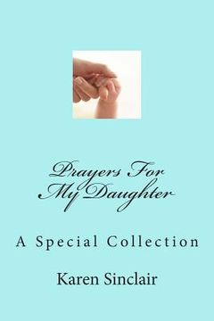 portada Prayers for My Daughter: A Collection of Heartfelt Prayers That Have Been Written Down and Collected Over Time for My Daughter (en Inglés)