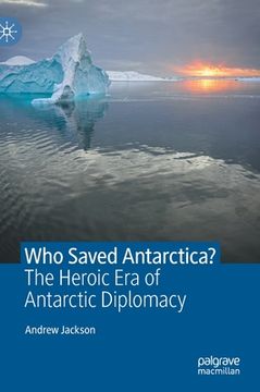 portada Who Saved Antarctica?: The Heroic Era of Antarctic Diplomacy (en Inglés)