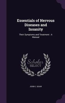 portada Essentials of Nervous Diseases and Insanity: Their Symptoms and Treatment: A Manual (en Inglés)