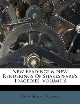 portada new readings & new renderings of shakespeare's tragedies, volume 3