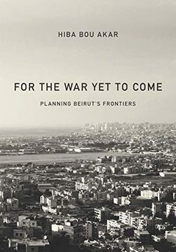 portada For the war yet to Come: Planning Beirut's Frontiers (en Inglés)