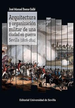 portada Arquitectura y Organizacion Militar de una Ciudad en Guerra. Sevi lla (1808-1814)