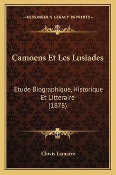 portada Camoens Et Les Lusiades: Etude Biographique, Historique Et Litteraire (1878) (in French)