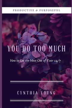 portada You Do Too Much: How to Get the Most Out of Your 24/7 (en Inglés)