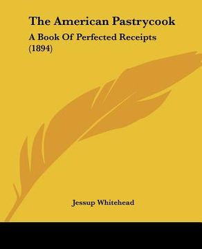 portada the american pastrycook: a book of perfected receipts (1894) (in English)