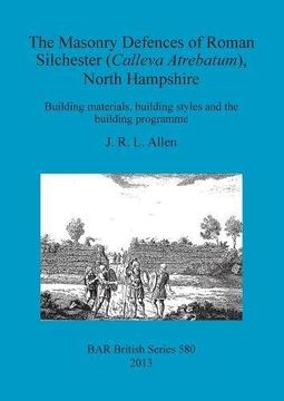 portada The Masonry Defences of Roman Silchester (Calleva Atrebatum), North Hampshire: Building materials, building styles and the building programme (BAR British Series)