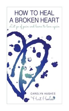 portada How to heal a broken heart: Let go of pain and learn to love again (en Inglés)