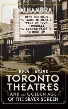 portada Toronto Theatres and the Golden Age of the Silver Screen (en Inglés)